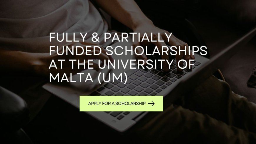 Fully & Partially Funded Scholarships at the University of Malta (UM): Apply Now